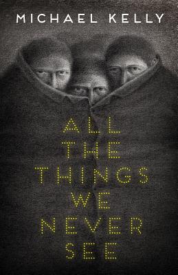 All the Things We Never See - Kelly, Michael