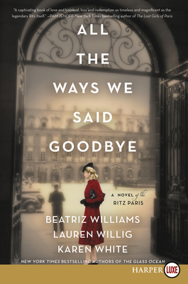 All the Ways We Said Goodbye: A Novel of the Ritz Paris - Williams, Beatriz, and Willig, Lauren, and White, Karen