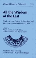 All the Wisdom of the East: Studies in Near Eastern Archaeology and History in Honor of Eliezer D Oren