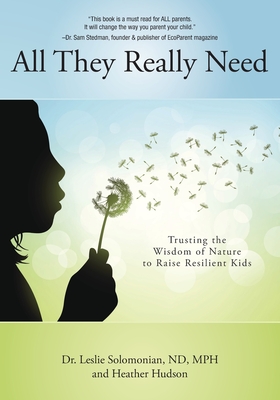 All They Really Need: Trusting the Wisdom of Nature to Raise Resilient Kids - Solomonian, Leslie, Dr., and Hudson, Heather