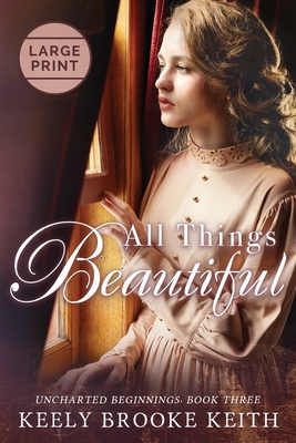 All Things Beautiful: Large Print - Keith, Keely Brooke