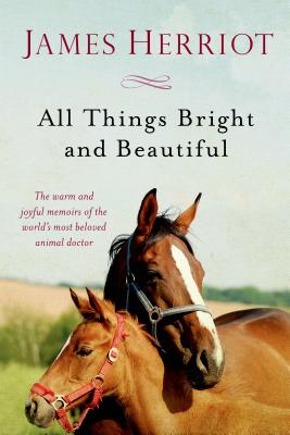 All Things Bright and Beautiful: The Warm and Joyful Memoirs of the World's Most Beloved Animal Doctor - Herriot, James