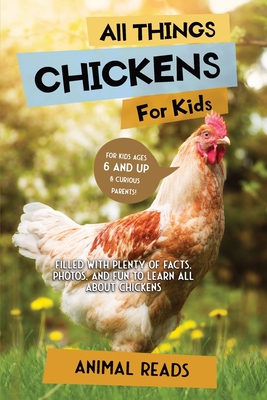 All Things Chickens For Kids: Filled With Plenty of Facts, Photos, and Fun to Learn all About Chickens - Reads, Animal