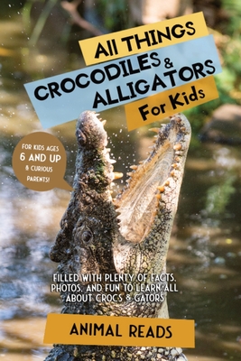 All Things Crocodiles & Alligators For Kids: Filled With Plenty of Facts, Photos, and Fun to Learn all About Crocs & Gators - Reads, Animal