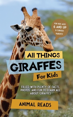 All Things Giraffes For Kids: Filled With Plenty of Facts, Photos, and Fun to Learn all About Giraffes - Reads, Animal