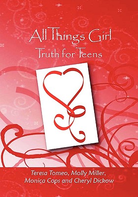 All Things Girl: Truth for Teens - Tomeo, Teresa, and Miller, Molly, and Cops, Monica