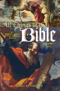 All Things in the Bible: An Encyclopedia of the Biblical World Volume 1 A-L
