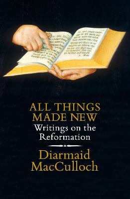 All Things Made New: Writings on the Reformation - MacCulloch, Diarmaid