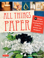 All Things Paper: 20 Unique Projects from Leading Paper Crafters, Artists, and Designers