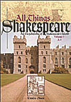 All Things Shakespeare [2 Volumes]: An Encyclopedia of Shakespeare's World [2 Volumes] - Olsen, Kirstin