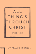 All Thing's Through Christ: 6x9 120 Lined Sheets Matte Cover (Blank Notebook) Inspirational Bible Verse Prayer Journal. (Sermon & Bible Study Notes, Prayer Log & Request and Reflection) Women, Girls, and Teens