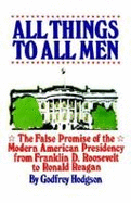 All Things to All Men: The False Promise of the Modern American Presidency
