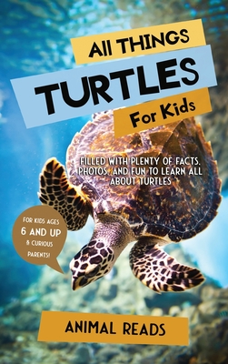 All Things Turtles For Kids: Filled With Plenty of Facts, Photos, and Fun to Learn all About Turtles - Reads, Animal