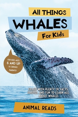 All Things Whales For Kids: Filled With Plenty of Facts, Photos, and Fun to Learn all About Whales - Reads, Animal