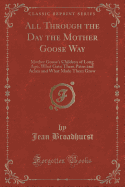 All Through the Day the Mother Goose Way: Mother Goose's Children of Long Ago, What Gave Them Pains and Aches and What Made Them Grow (Classic Reprint)