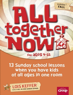 All Together Now for Ages 4-12 (Volume 1 Fall): 13 Sunday School Lessons When You Have Kids of All Ages in One Room Volume 1 - Keffer, Lois, and Group Children's Ministry Resources