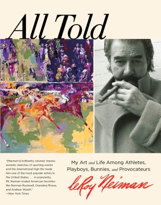 All Told: My Art and Life Among Athletes, Playboys, Bunnies, and Provocateurs - Neiman, Leroy
