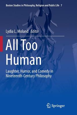 All Too Human: Laughter, Humor, and Comedy in Nineteenth-Century Philosophy - Moland, Lydia L (Editor)