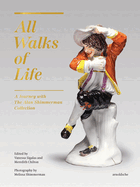 All Walks of Life: A Journey with The Alan Shimmerman Collection: Meissen Porcelain Figures of the Eighteenth Century