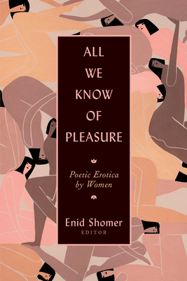 All We Know of Pleasure: Poetic Erotica by Women - Shomer, Enid (Editor), and Alexander, Elizabeth (Contributions by), and Laux, Dorianne (Contributions by)