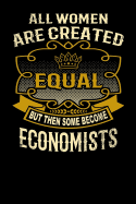 All Women Are Created Equal But Then Some Become Economists: Funny 6x9 Economist Notebook