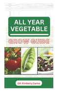 All Year Vegetable Grow Guide: Growing Green Veggies Without Seasonal Restrictions