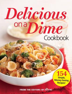 All You Delicious on a Dime: 154 Simple, Money-Saving Recipes - Editors of All You