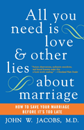 All You Need Is Love and Other Lies about Marriage: How to Save Your Marriage Before It's Too Late (Perennial Currents)