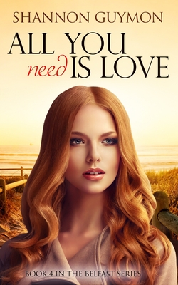 All You Need Is Love: Book 4 in the Belfast Series - Guymon, Shannon