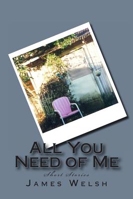 All You Need of Me: Short Stories - Welsh, James