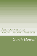 All You Need to Know...about Diabetes: Information You Need to Know If You Have or Are at Risk of Diabetes