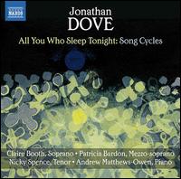 All You Who Sleep Tonight: Song Cycles by Jonathan Dove - Andrew Matthews-Owen (piano); Claire Booth (soprano); Nicky Spence (tenor); Patricia Bardon (mezzo-soprano)
