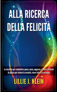 Alla Ricerca della Felicit: Le Tecniche per Combattere Paura, Ansia, Angoscia, Stress e Attacchi di Panico per Trovare la Serenit, Vivere Felici e in Armonia