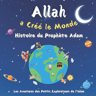 Allah a Cr?e le Monde: Histoire du Proph?te Adam