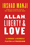 Allah, Liberty & Love: The Courage to Reconcile Faith and Freedom - Manji, Irshad, Ms.