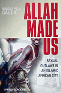 Allah Made Us: Sexual Outlaws in an Islamic African City