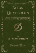 Allan Quatermain: Being an Account of His Further Adventures and Discoveries in Company with Sir Henry Curtis, Bart;, Commander John Good, R. N., and One Umslopogaas (Classic Reprint)