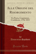 Alle Origini del Risorgimento: Un Poeta, Cospiratore, Confidente, 1756-1831 (Classic Reprint)