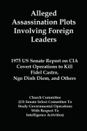 Alleged Assassination Plots Involving Foreign Leaders: 1975 US Senate Report on CIA Covert Operations to Kill Fidel Castro, Ngo Dinh Diem, and Others