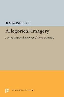 Allegorical Imagery: Some Medieval Books & Their Posterity - Tuve, Rosemond