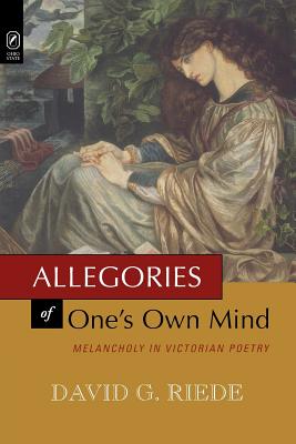 Allegories of One's Own Mind: Melancholy in Victorian Poetry - Riede, David G