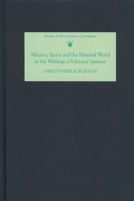 Allegory, Space and the Material World in the Writings of Edmund Spenser - Burlinson, Christopher