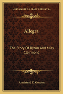 Allegra: The Story Of Byron And Miss Clairmont