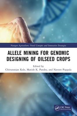 Allele Mining for Genomic Designing of Oilseed Crops - Kole, Chittaranjan (Editor), and Kumar Pandey, Manish (Editor), and Puppala, Naveen (Editor)