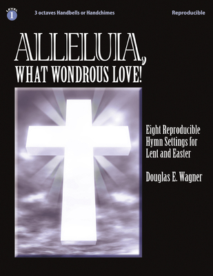 Alleluia, What Wondrous Love!: Eight Reproducible Hymn Settings for Lent and Easter - Wagner, Douglas E (Composer)