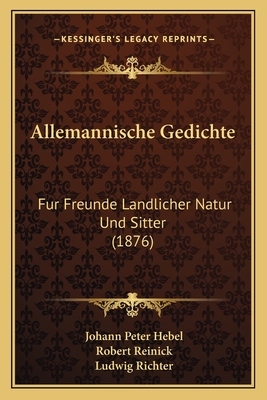 Allemannische Gedichte: Fur Freunde Landlicher Natur Und Sitter (1876) - Hebel, Johann Peter, and Reinick, Robert, and Richter, Ludwig