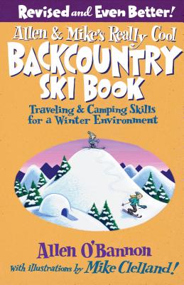 Allen & Mike's Really Cool Backcountry Ski Book, Revised and Even Better!: Traveling & Camping Skills For A Winter Environment, Second Edition - O'Bannon, Allen
