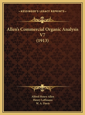 Allen's Commercial Organic Analysis V7 (1913) - Allen, Alfred Henry, and Leffmann, Henry, and Davis, W a