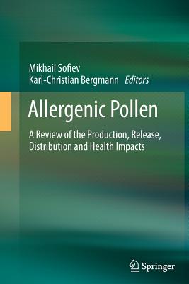 Allergenic Pollen: A Review of the Production, Release, Distribution and Health Impacts - Sofiev, Mikhail (Editor), and Bergmann, Karl-Christian (Editor)