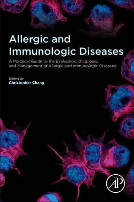 Allergic and Immunologic Diseases: A Practical Guide to the Evaluation, Diagnosis and Management of Allergic and Immunologic Diseases - Chang, Christopher (Editor)